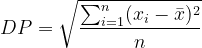 \dpi{120} DP= \sqrt{\frac{\sum_{i=1}^{n}(x_i-\bar{x})^2}{n}}